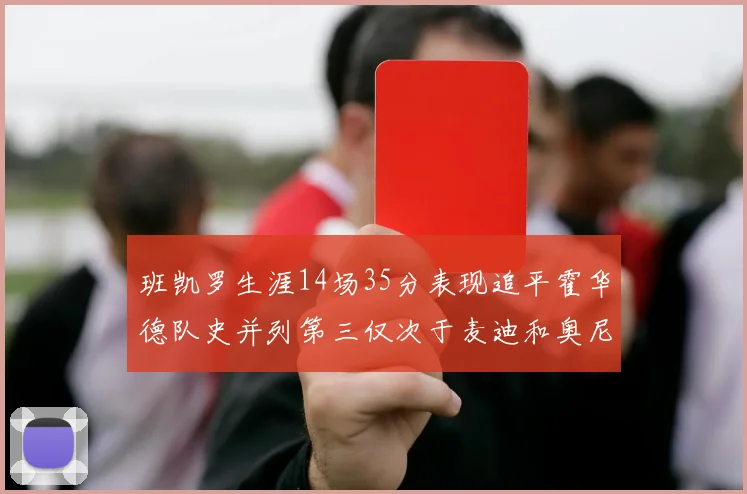 班凯罗生涯14场35分表现追平霍华德队史并列第三仅次于麦迪和奥尼尔