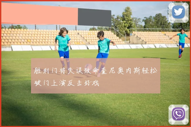 胜利门将失误致命奎尼奥内斯轻松破门上演反击好戏