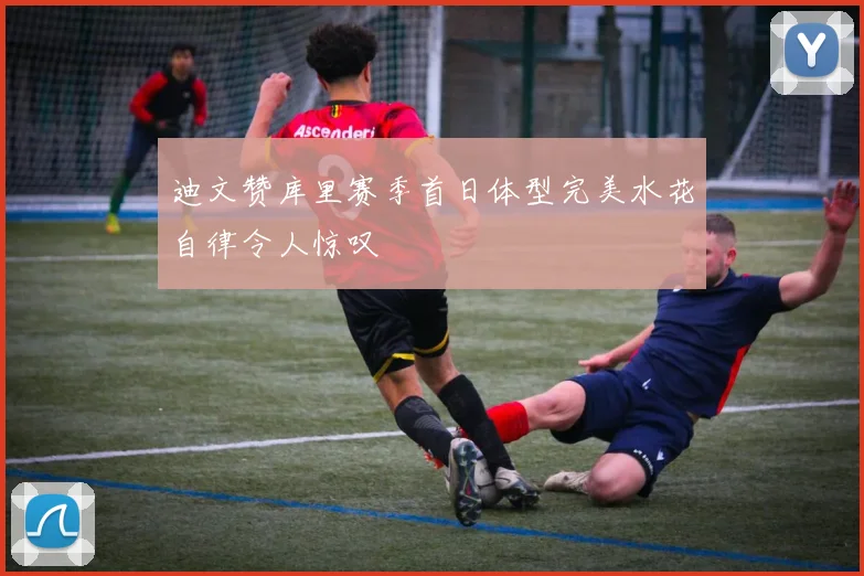 迪文赞库里赛季首日体型完美水花自律令人惊叹